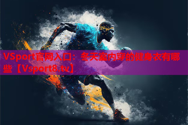 冬天室內穿的健身衣有哪些 冬天室內穿的健身衣有哪些