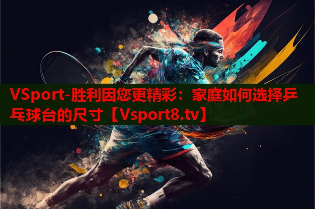 家庭如何選擇乒乓球臺(tái)的尺寸